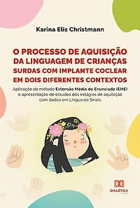 O processo de aquisição da linguagem de crianças surdas com implante coclear em dois diferentes contextos: aplicação do método Extensão Média do Enunciado (EME) e apresentação de estudos dos estágios de aquisição com dados em Língua de Sinais