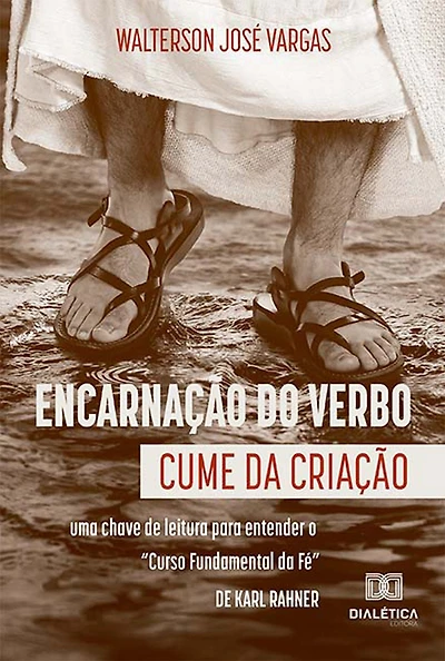 Encarnação do Verbo: cume da criação: uma chave de leitura para entender o "Curso Fundamental da Fé", de Karl Rahner