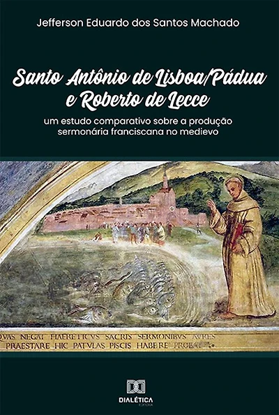 Santo Antônio de Lisboa/Pádua e Roberto de Lecce: um estudo comparativo sobre a produção sermonária franciscana no medievo