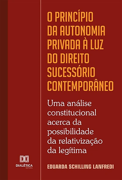 O princípio da autonomia privada à luz do Direito Sucessório contemporâneo: uma análise constitucional acerca da possibilidade da relativização da legítima