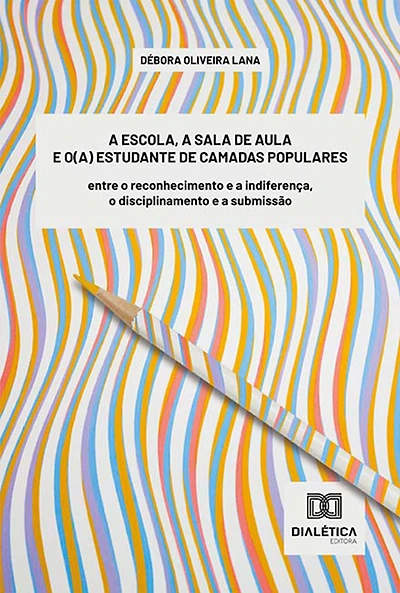 A escola, a sala de aula e o(a) estudante de camadas populares: entre o reconhecimento e a indiferença, o disciplinamento e a submissão