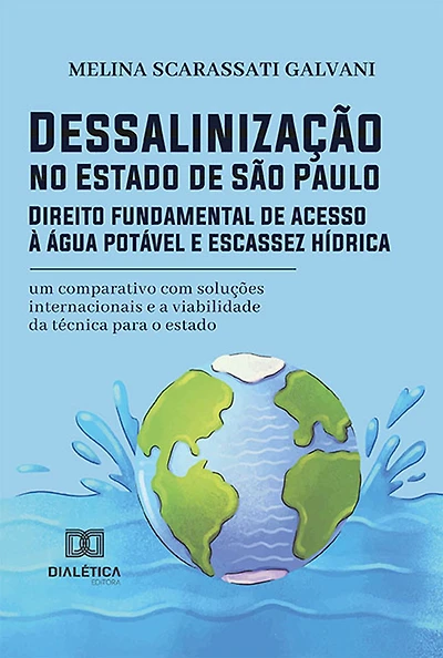 Dessalinização no Estado de São Paulo: Direito fundamental de acesso à água potável e escassez hídrica: um comparativo com soluções internacionais e a viabilidade da técnica para o estado