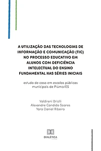 A utilização das Tecnologias de Informação e Comunicação (TIC) no processo educativo em alunos com deficiência intelectual do ensino fundamental nas séries iniciais: estudo de caso em escolas públicas municipais de Piúma/ES