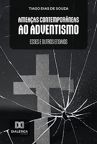 Ameaças Contemporâneas ao Adventismo: esses e outros ensaios