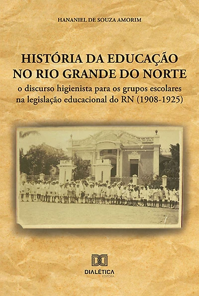 História da educação no Rio Grande do Norte: o discurso higienista para os grupos escolares na legislação educacional do RN (1908-1925)
