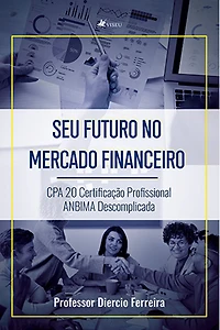 Seu futuro no mercado financeiro: CPA 20 Certificação profissional ANBIMA descomplicada