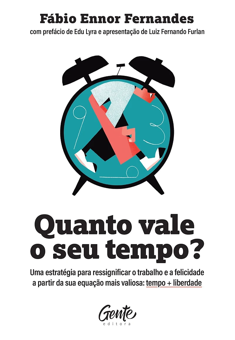 Quanto vale o seu tempo?: Uma estratégia para ressignificar trabalho e a felicidade partir da sua equação mais valiosa: tempo + liberdade