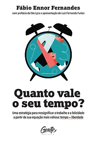 Quanto vale o seu tempo?: Uma estratégia para ressignificar trabalho e a felicidade partir da sua equação mais valiosa: tempo + liberdade