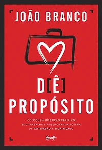 de propósito: Coloque a intenção certa no seu trabalho e preencha sua rotina satisfação significado (Abridged)