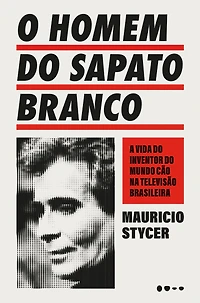 O homem do sapato branco: A vida inventor mundo cão na televisão brasileira