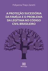 A Proteção Sucessória da Família e o Problema da Legítima no Código Civil Brasileiro