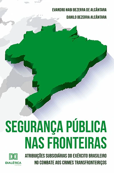 Segurança Pública nas Fronteiras: atribuições subsidiárias do exército brasileiro no combate aos crimes transfronteiriços