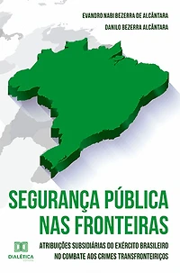 Segurança Pública nas Fronteiras: atribuições subsidiárias do exército brasileiro no combate aos crimes transfronteiriços