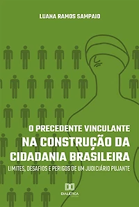 O Precedente Vinculante na Construção da Cidadania Brasileira: limites, desafios e perigos de um judiciário pujante