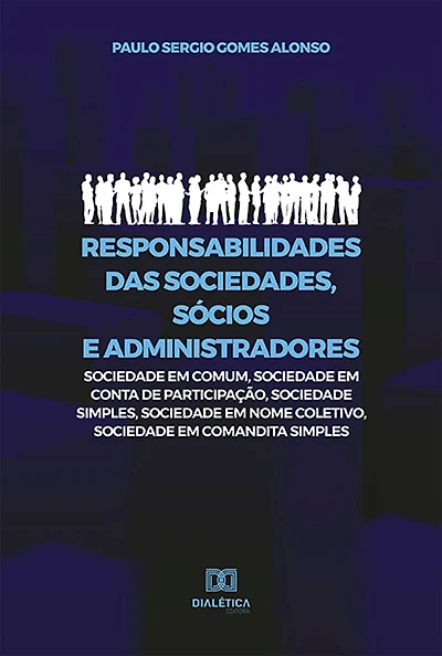 Responsabilidades das Sociedades, Sócios e Administradores: sociedade em comum, sociedade em conta de participação, sociedade simples, sociedade em nome coletivo, sociedade em comandita simples