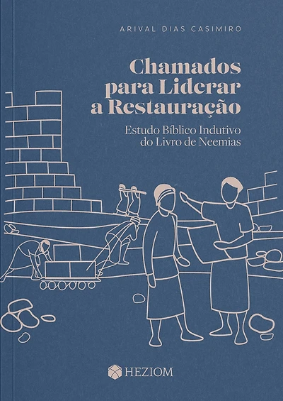 Chamados para liderar a restauração: Estudo bíblico indutivo do Livro de Neemias