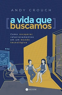 A vida que buscamos: Como recuperar relacionamentos em um mundo tecnológico