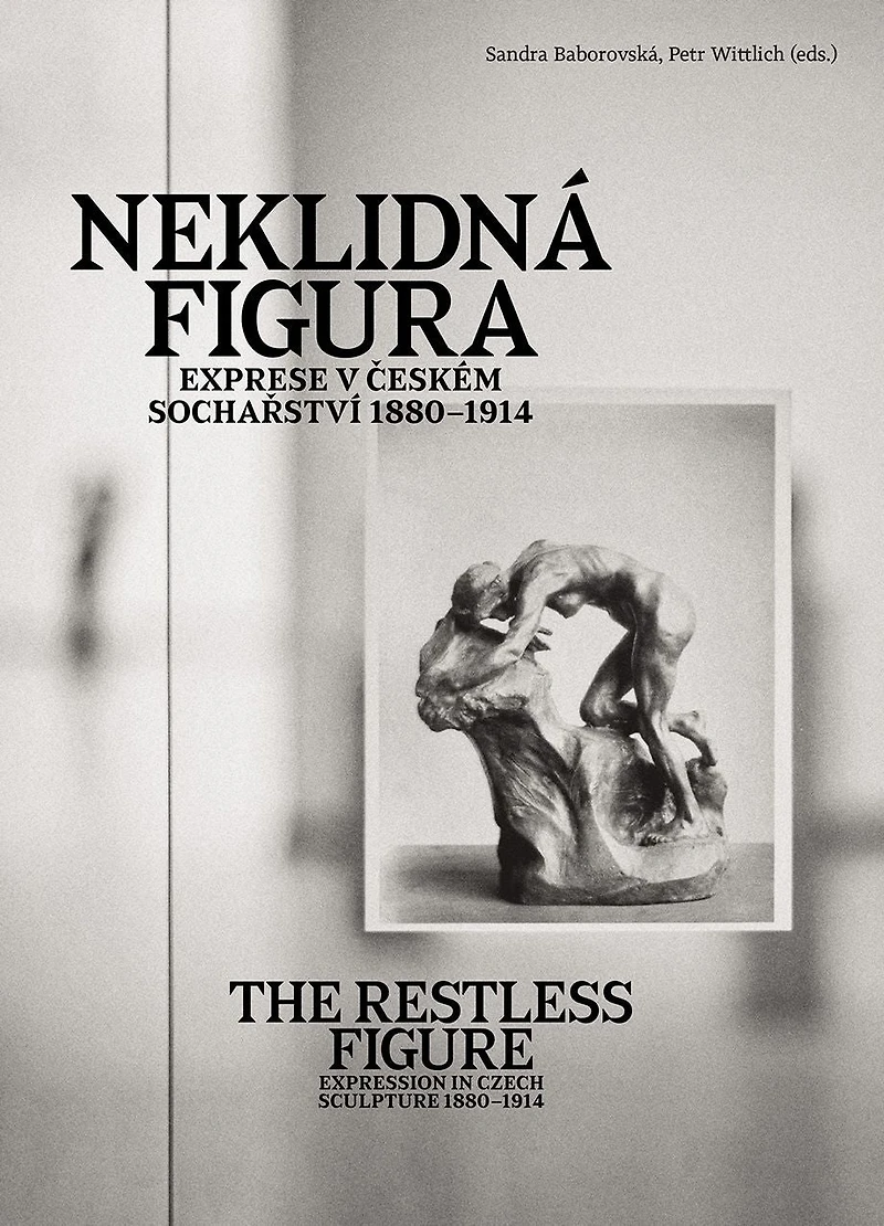 The Restless Figure: Expression in Czech Sculpture 1880-1914