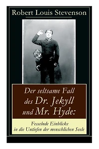 Der seltsame Fall des Dr. Jekyll und Mr. Hyde: Fesselnde Einblicke in die Untiefen der menschlichen Seele: Ein Gruselklassiker
