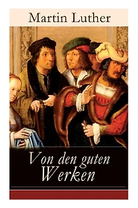Von den guten Werken: Die 10 Gebote in Briefform an Johann, Herzog von Sachsen