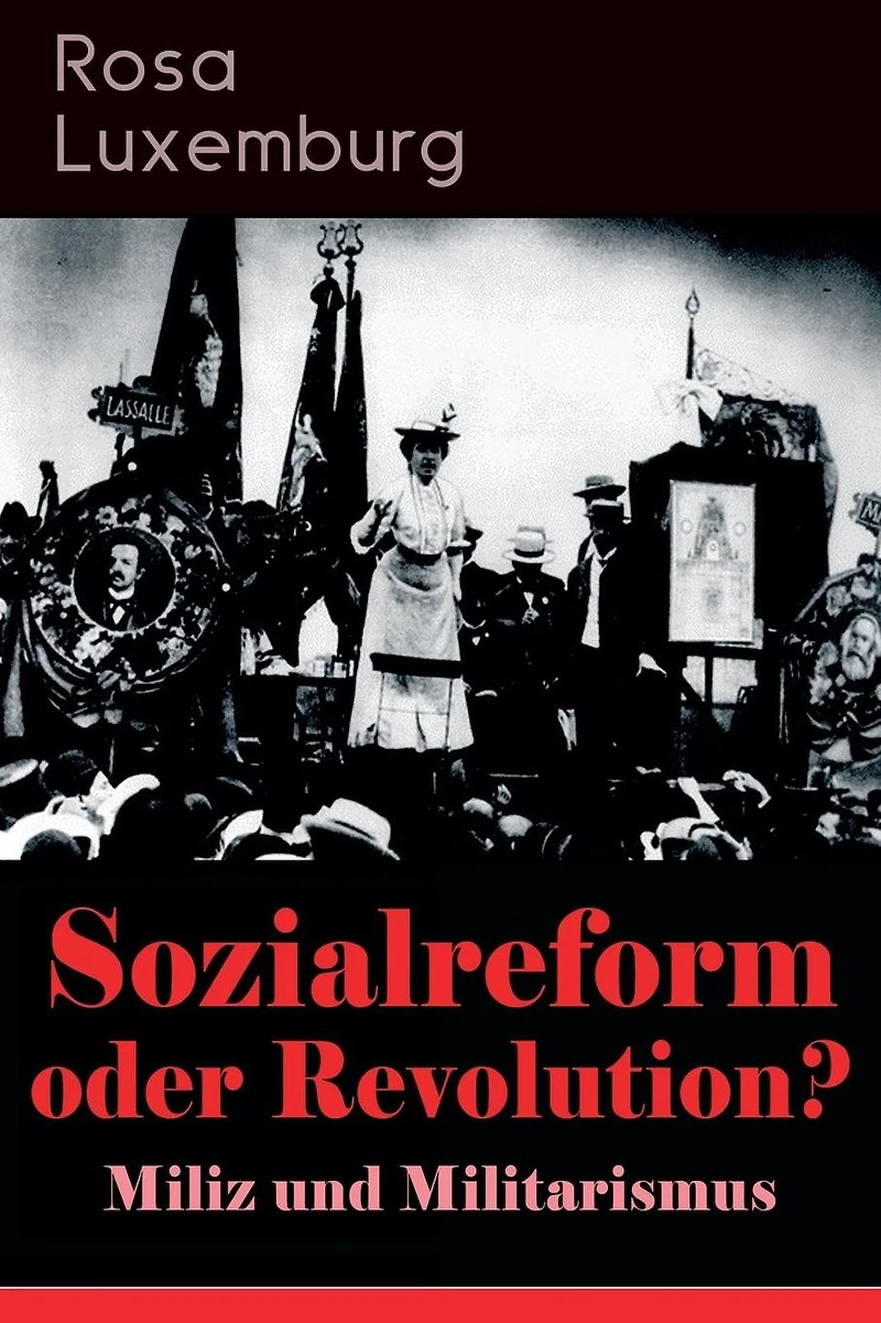 Sozialreform oder Revolution? - Miliz und Militarismus: Das Lohngesetz, Die Krise, Die Gewerkschaften, Die Genossenschaften, Die Sozialreform, Zollpolitik und Militarismus, Die Eroberung der politischen Macht, Der Opportunismus in Theorie und Praxis...