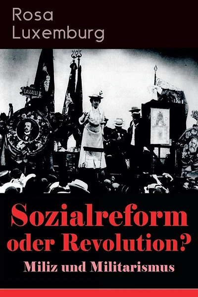Sozialreform oder Revolution? - Miliz und Militarismus: Das Lohngesetz, Die Krise, Die Gewerkschaften, Die Genossenschaften, Die Sozialreform, Zollpolitik und Militarismus, Die Eroberung der politischen Macht, Der Opportunismus in Theorie und Praxis...