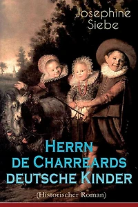 Herrn de Charreards deutsche Kinder (Historischer Roman): Heimat im stillen Tal - Die Geschichte einer Familie