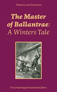 The Master of Ballantrae: A Winters Tale (The Unabridged Illustrated Edition): Historical Adventure Novel