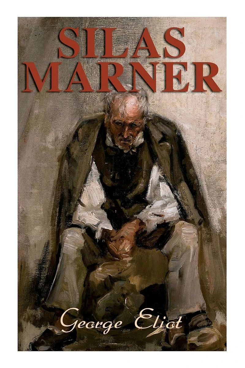 Silas Marner the Weaver of Raveloe: A Novel