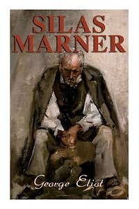 Silas Marner the Weaver of Raveloe: A Novel