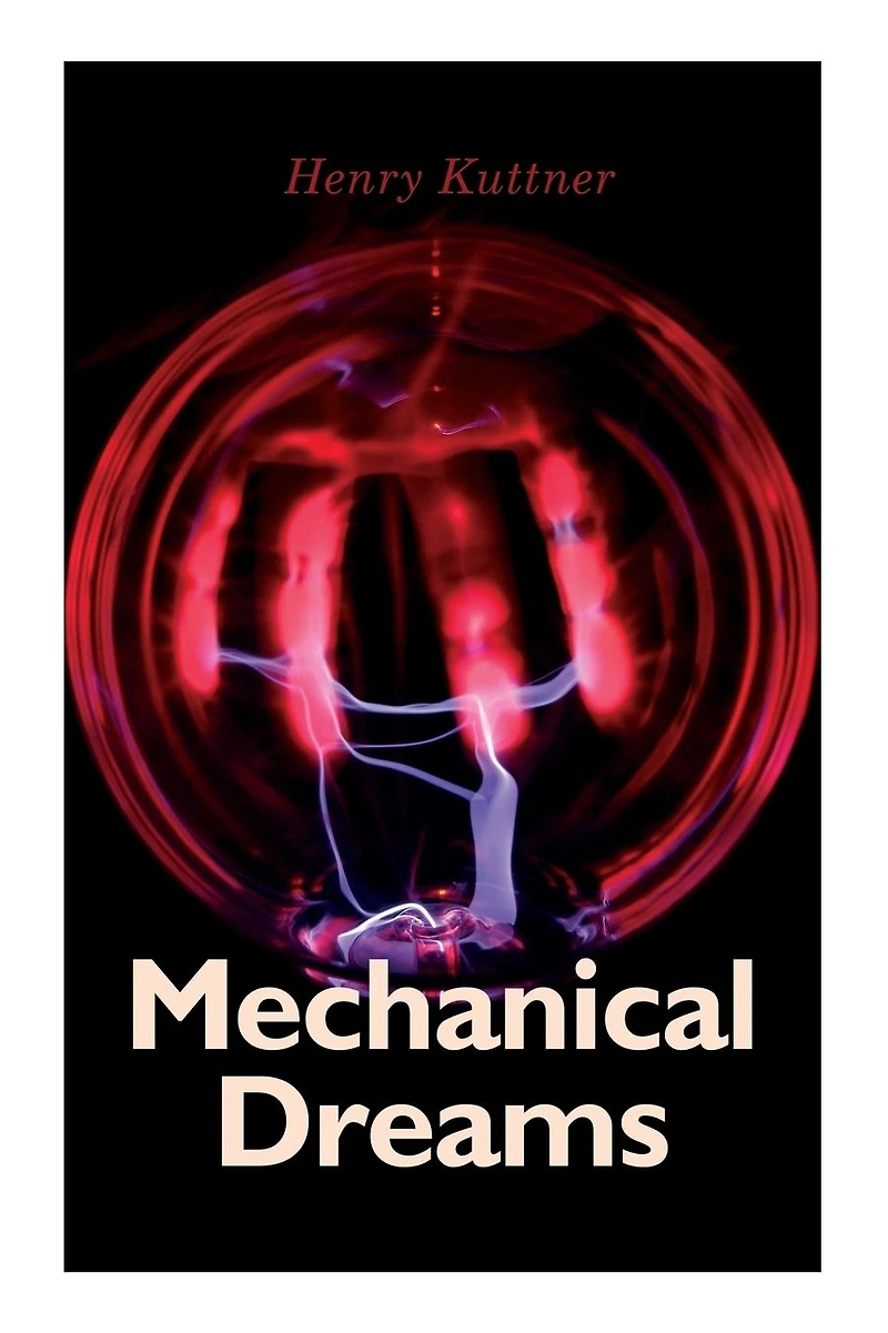 Mechanical Dreams: 2 Sci-Fi Classics by Henry Kuttner: The Ego Machine & Where the World is Quiet