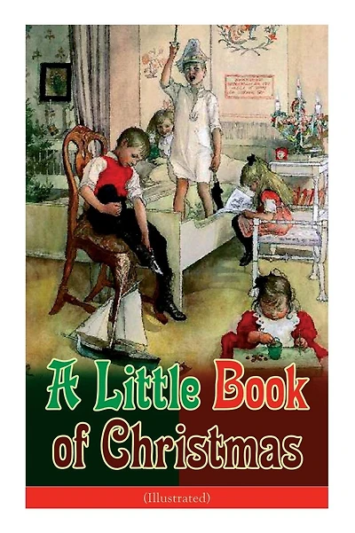 A Little Book of Christmas (Illustrated): Children's Classic - Humorous Stories & Poems for the Holiday Season: A Toast To Santa Clause, A Merry Christmas Pie, A Holiday Wish.