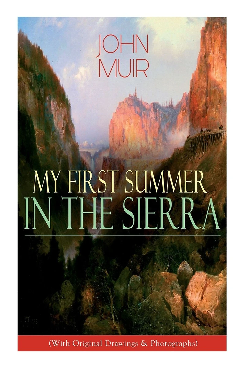 My First Summer the Sierra (With Original Drawings & Photographs): Adventure Memoirs, Travel Sketches Wilderness Studies