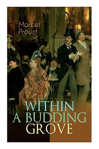 Within a Budding Grove: The Puzzling Facets of Love and Obsession - The Sensational Masterpiece of Modern Literature (In Search of Lost Time Series)