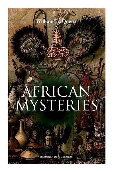 African Mysteries (Illustrated 4 Book Collection): Zoraida, The Great White Queen, The Eye of Istar & The Veiled Man