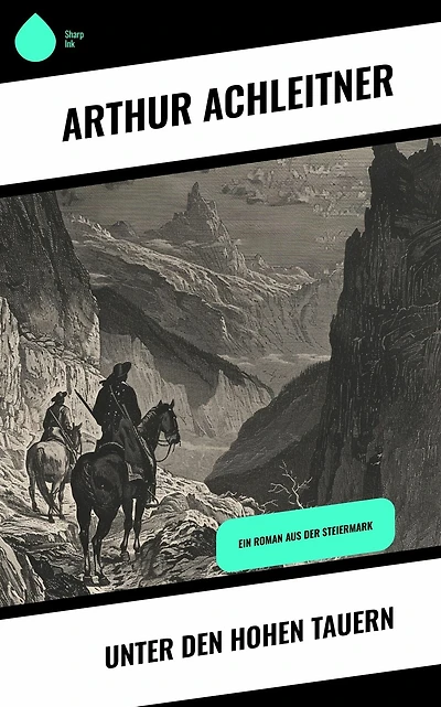 Unter den Hohen Tauern: Ein Roman aus der Steiermark