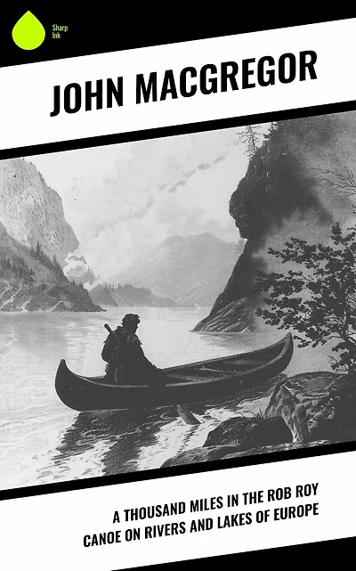 A Thousand Miles the Rob Roy Canoe on Rivers and Lakes of Europe