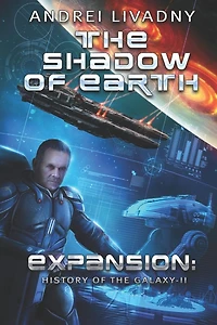 The Shadow of Earth (Expansion: The History of the Galaxy, Book #2): A Space Saga