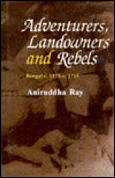 Adventurers, Landowners and Rebels : Bengal 1575-1715