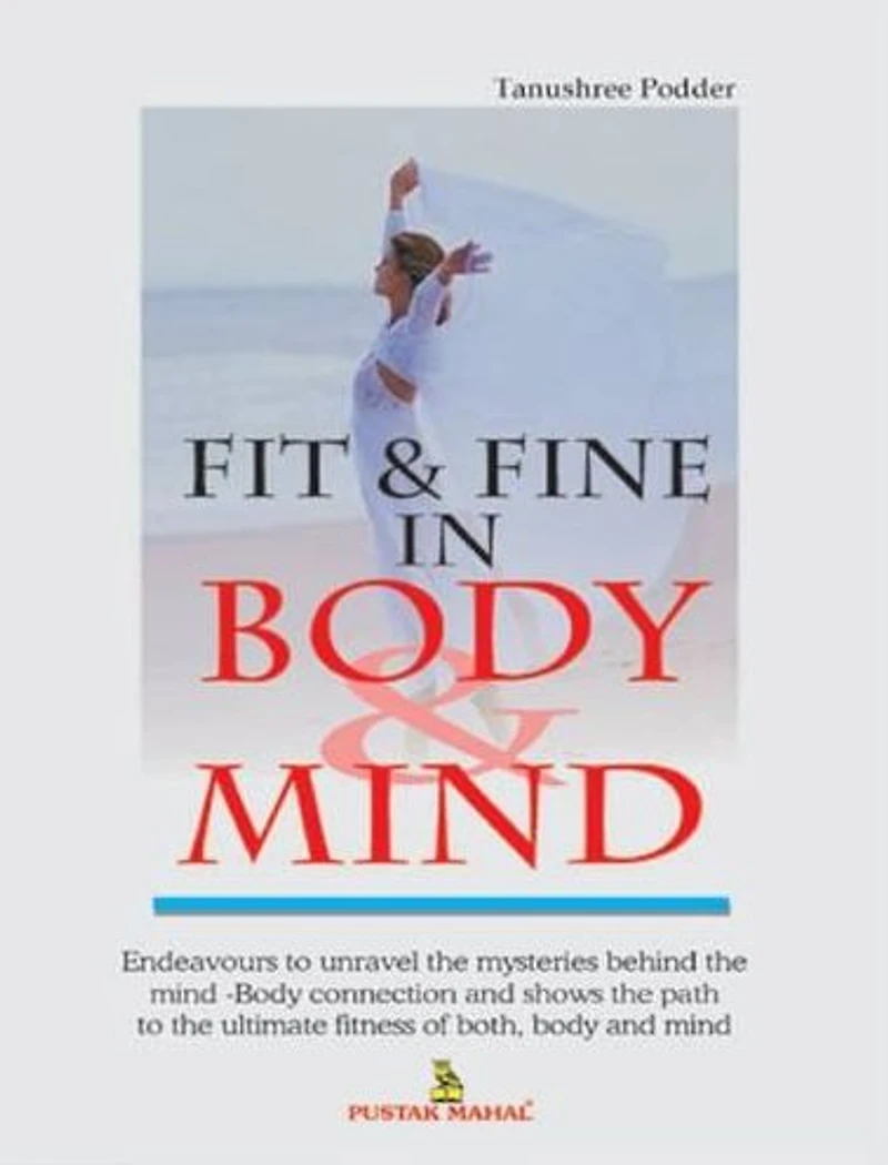 Fit and Fine in Body and Mind: Endeavours to unravel the mysteries behind the mind body connection and shows the path to the ultimate fitness of both body and Mind