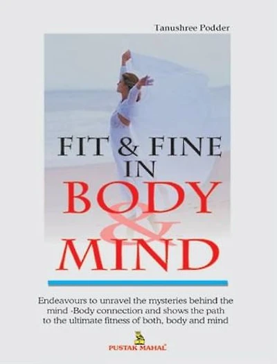 Fit and Fine in Body and Mind: Endeavours to unravel the mysteries behind the mind body connection and shows the path to the ultimate fitness of both body and Mind