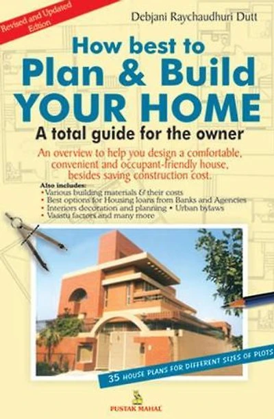 How Best to Plan and Build Your Home: A total guide for the Owner