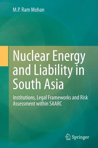 Nuclear Energy and Liability in South Asia: Institutions, Legal Frameworks and Risk Assessment within SAARC