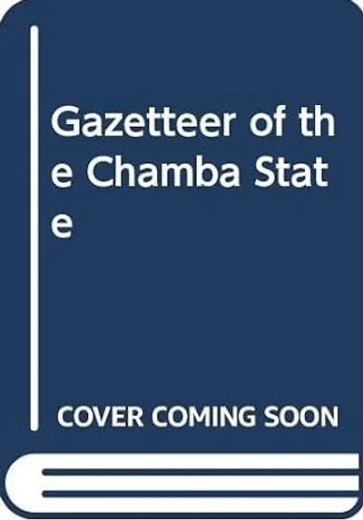 Gazetteer of the Chamba State 1904: Punjab State Gaz XXIIA