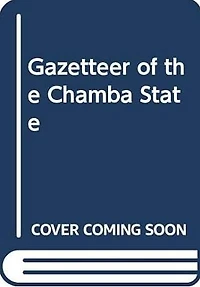 Gazetteer of the Chamba State 1904: Punjab State Gaz XXIIA