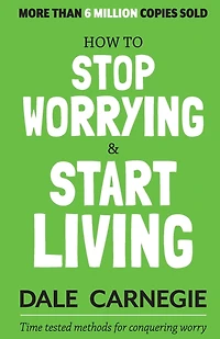 How To Stop Worrying And Start Living