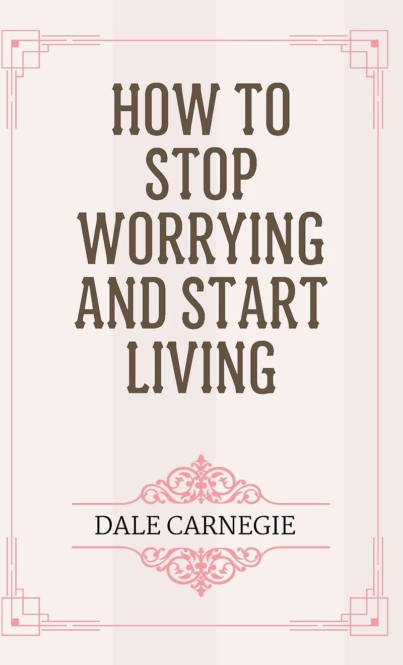 How To Stop Worrying And Start Living
