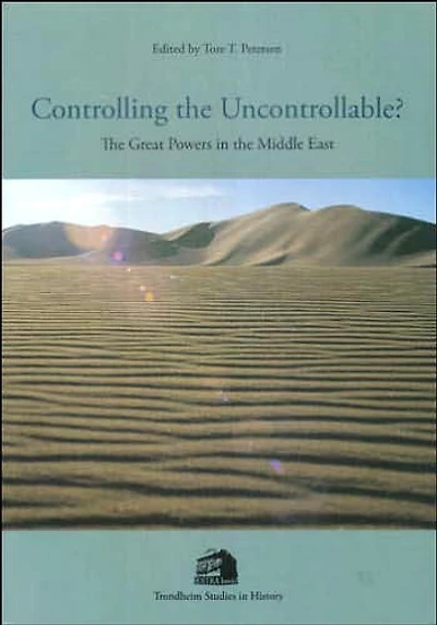 Controlling the Uncontrollable?: The Great Powers in the Middle East