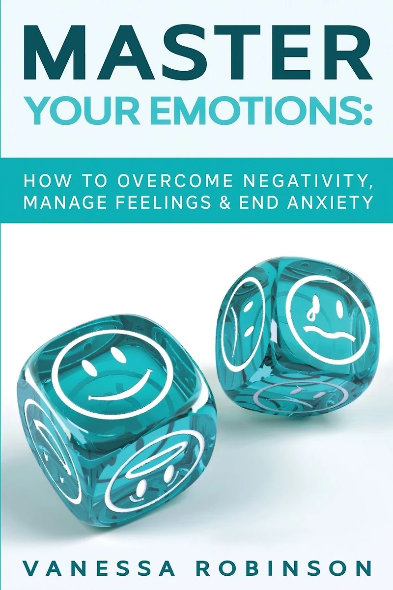 Master Your Emotions: How to Overcome Negativity, Manage Feelings & End Anxiety