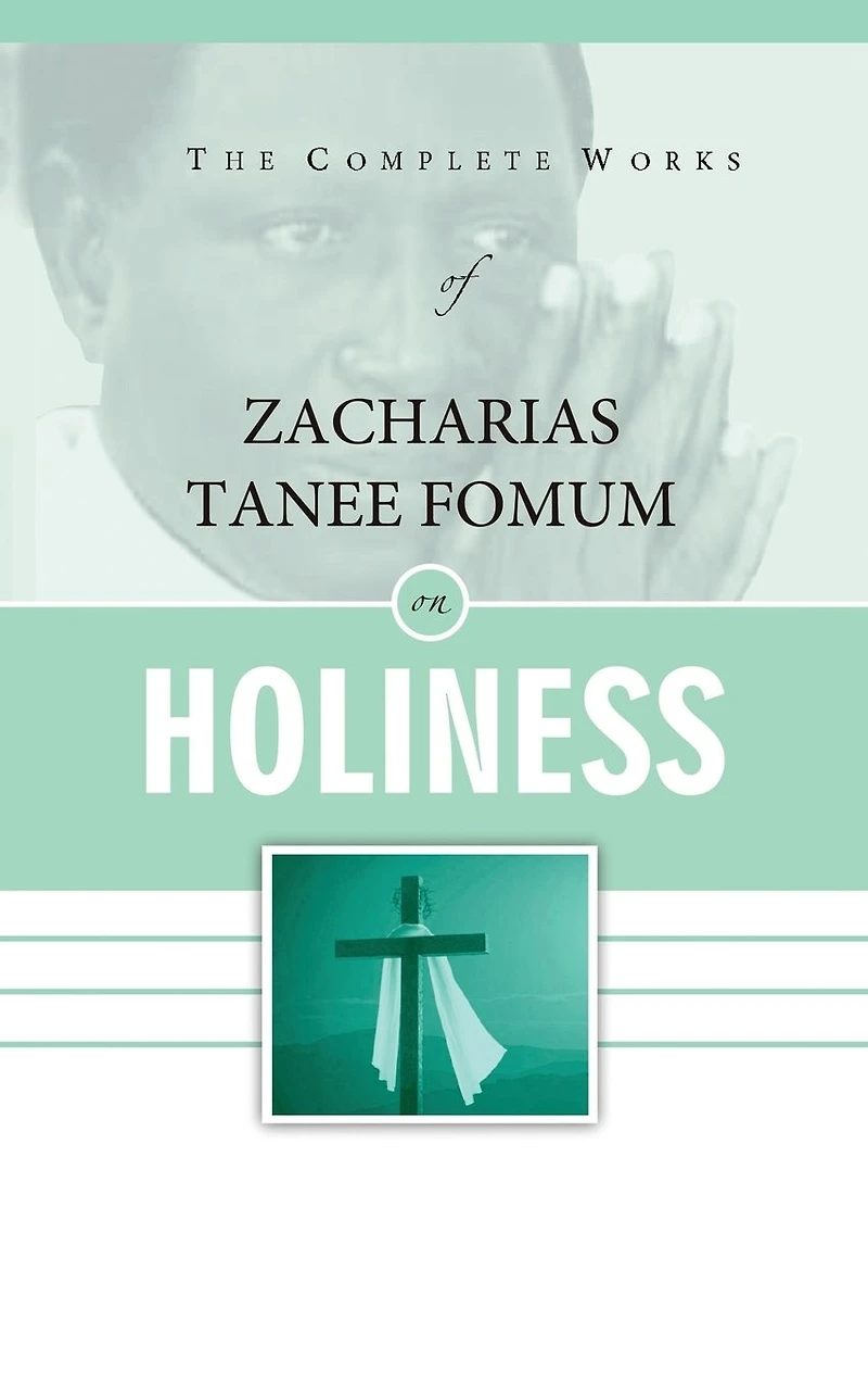 The Complete Works of Zacharias Tanee Fomum on Holiness